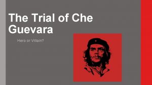 The Trial of Che Guevara Hero or Villain