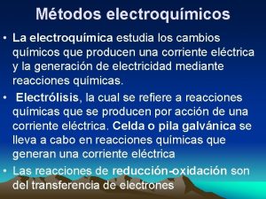 Mtodos electroqumicos La electroqumica estudia los cambios qumicos