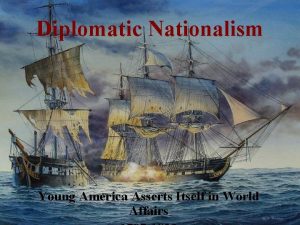 Diplomatic Nationalism Young America Asserts Itself in World