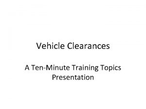 Vehicle Clearances A TenMinute Training Topics Presentation Statistics