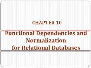 CHAPTER 10 Functional Dependencies and Normalization for Relational