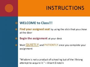 INSTRUCTIONS WELCOME to Class Find your assigned seat