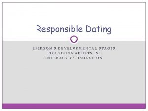 Responsible Dating ERIKSONS DEVELOPMENTAL STAGES FOR YOUNG ADULTS