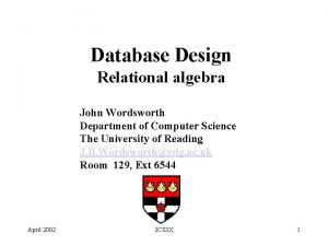 Database Design Relational algebra John Wordsworth Department of