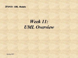 IFS 410 UML Models Week 11 UML Overview