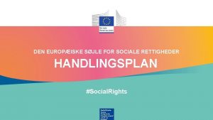 DEN EUROPISKE SJLE FOR SOCIALE RETTIGHEDER HANDLINGSPLAN Social