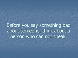 Before you say something bad about someone think