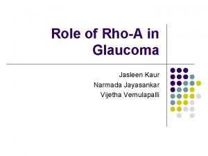 Role of RhoA in Glaucoma Jasleen Kaur Narmada