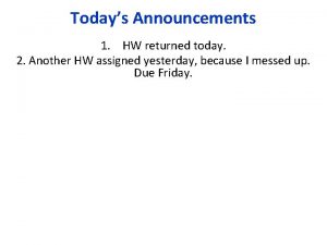 Todays Announcements 1 HW returned today 2 Another