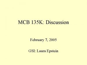 MCB 135 K Discussion February 7 2005 GSI