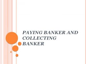 PAYING BANKER AND COLLECTING BANKER PAYING BANKER Meaning
