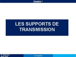 Chapitre 1 LES SUPPORTS DE TRANSMISSION G Raymond