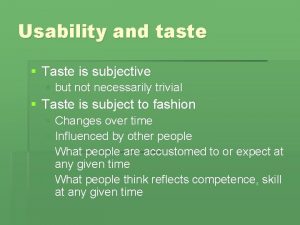 Usability and taste Taste is subjective but not