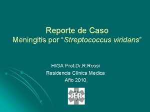 Reporte de Caso Meningitis por Streptococcus viridans HIGA