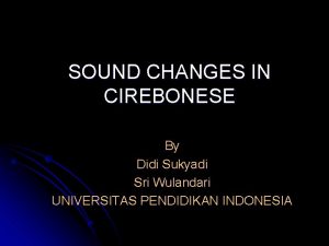 SOUND CHANGES IN CIREBONESE By Didi Sukyadi Sri