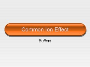 Common Ion Effect Buffers Common Ion Effect Sometimes