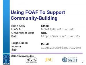 Using FOAF To Support CommunityBuilding Brian Kelly UKOLN