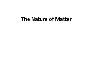 The Nature of Matter What is Matter Matter