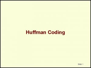 Huffman Coding Slide 1 Huffman Coding Huffman coding