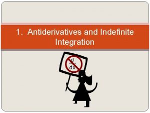 1 Antiderivatives and Indefinite Integration Antiderivatives Suppose we