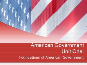 American Government Unit One Foundations of American Government