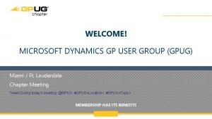 WELCOME MICROSOFT DYNAMICS GP USER GROUP GPUG Miami
