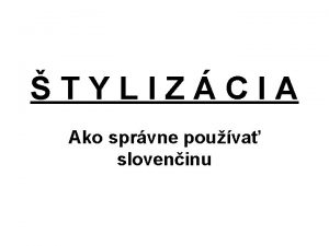 TYLIZCIA Ako sprvne pouva sloveninu Ukka Sprvne hadme