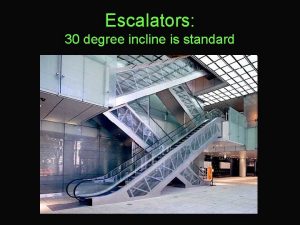 Escalators 30 degree incline is standard Escalators An