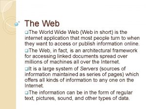 The Web q The World Wide Web Web