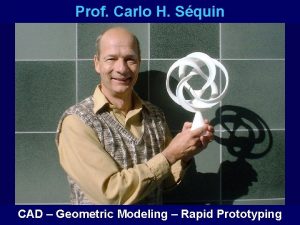 Prof Carlo H Squin CAD Geometric Modeling Rapid