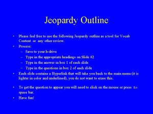 Jeopardy Outline Please feel free to use the