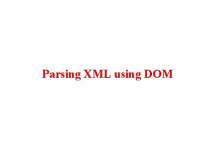 Parsing XML using DOM Parsing XML using DOM