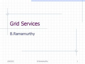 Grid Services B Ramamurthy 192022 B Ramamurthy 1