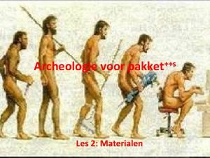 Archeologie voor s pakket Les 2 Materialen Materialen