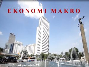 EKONOMI MAKRO Unang Atmaja Ir MSc Kuliah1 1