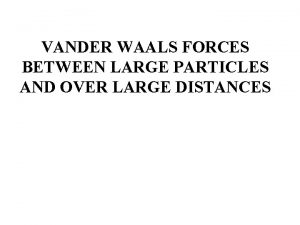 VANDER WAALS FORCES BETWEEN LARGE PARTICLES AND OVER