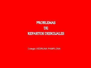 PROBLEMAS DE REPARTOS DESIGUALES Colegio VEDRUNA PAMPLONA 6