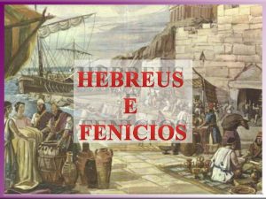 HEBREUS E FENCIOS PRINCIPAIS CONTRIBUTOS CULTURAIS DAS PRIMEIRAS