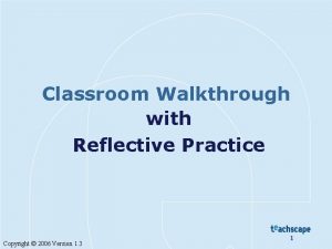Classroom Walkthrough with Reflective Practice Copyright 2006 Version