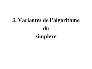 3 Variantes de lalgorithme du simplexe Les deux