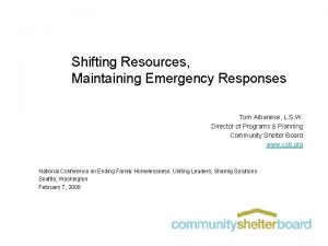 Shifting Resources Maintaining Emergency Responses Tom Albanese L