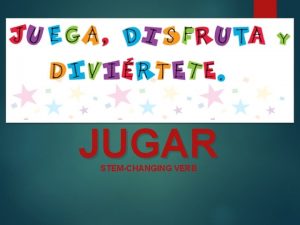 JUGAR STEMCHANGING VERB Yo al bisbol con mis