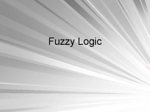 Fuzzy Logic Lecture Outline Fuzzy Systems Fuzzy Sets