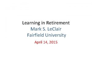 Learning in Retirement Mark S Le Clair Fairfield