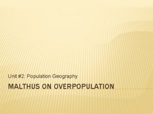 Unit 2 Population Geography MALTHUS ON OVERPOPULATION THOMAS