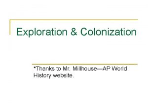 Exploration Colonization Thanks to Mr MillhouseAP World History