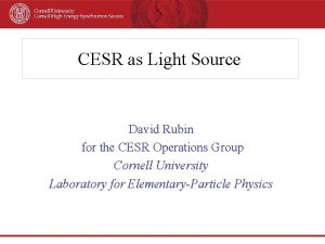 CESR as Light Source David Rubin for the