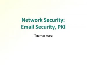 Network Security Email Security PKI Tuomas Aura Outline