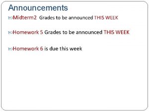Announcements Midterm 2 Grades to be announced THIS