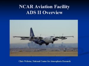 NCAR Aviation Facility ADS II Overview Chris Webster